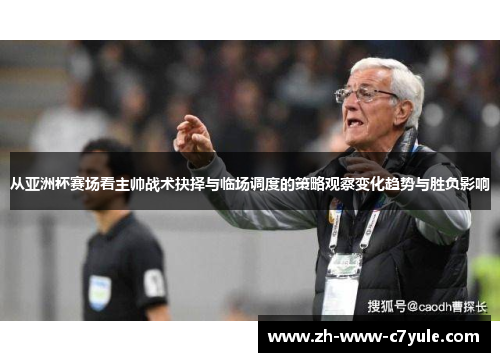 从亚洲杯赛场看主帅战术抉择与临场调度的策略观察变化趋势与胜负影响