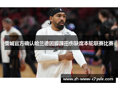 曼城官方确认哈兰德因脚踝扭伤缺席本轮联赛比赛