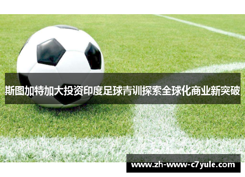 斯图加特加大投资印度足球青训探索全球化商业新突破