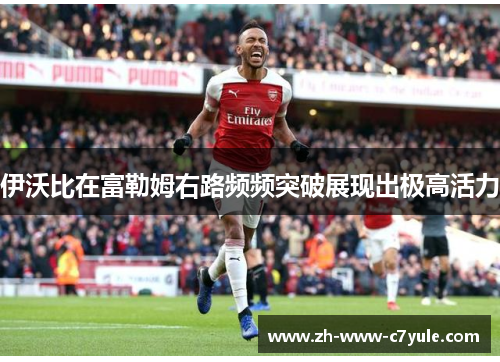 伊沃比在富勒姆右路频频突破展现出极高活力